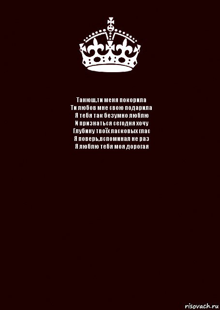 Танюш,ти меня покорила
Ти любов мне свою подарила
Я тебя так безумно люблю
И признаться сегодня хочу
Глубину твоїх ласковых глас
Я поверь,вспоминал не раз
Я люблю тебя моя дорогая , Комикс keep calm