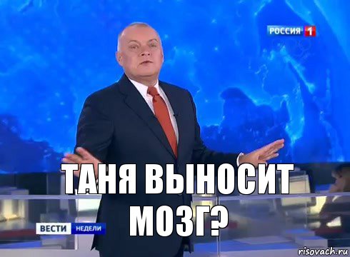 Таня выносит мозг?