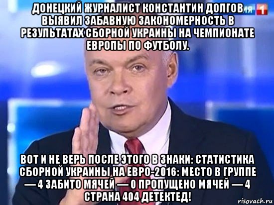 донецкий журналист константин долгов выявил забавную закономерность в результатах сборной украины на чемпионате европы по футболу. вот и не верь после этого в знаки: статистика сборной украины на евро-2016: место в группе — 4 забито мячей — 0 пропущено мячей — 4 страна 404 детектед!, Мем Киселёв 2014