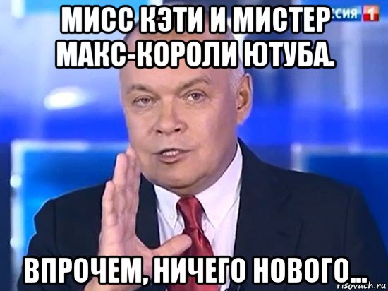 мисс кэти и мистер макс-короли ютуба. впрочем, ничего нового..., Мем Киселёв 2014