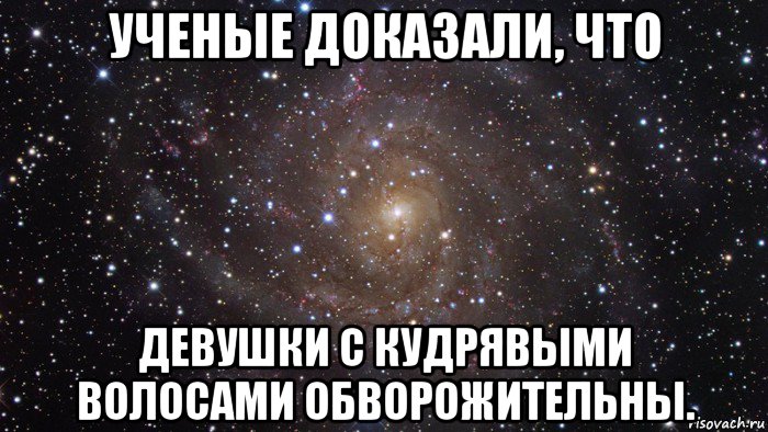 ученые доказали, что девушки с кудрявыми волосами обворожительны., Мем  Космос (офигенно)