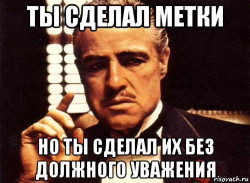 ты сделал метки но ты сделал их без должного уважения, Мем крестный отец