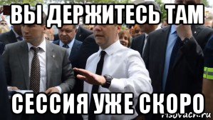 вы держитесь там сессия уже скоро, Мем Медведев - денег нет но вы держитесь там