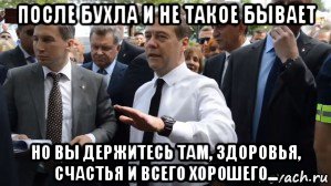 после бухла и не такое бывает но вы держитесь там, здоровья, счастья и всего хорошего..., Мем Медведев - денег нет но вы держитесь там