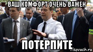 ваш комфорт очень важен потерпите, Мем Медведев - денег нет но вы держитесь там