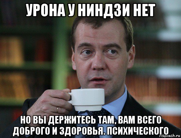 урона у ниндзи нет но вы держитесь там, вам всего доброго и здоровья. психического, Мем Медведев спок бро