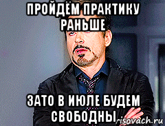 пройдём практику раньше зато в июле будем свободны, Мем мое лицо когда