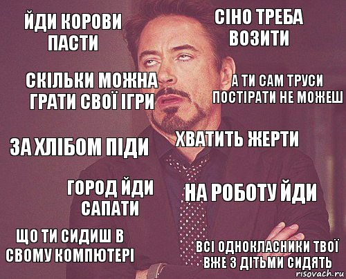 йди корови пасти сіно треба возити за хлібом піди що ти сидиш в свому компютері на роботу йди хватить жерти город йди сапати всі однокласники твої вже з дітьми сидять скільки можна грати свої ігри а ти сам труси постірати не можеш, Комикс мое лицо