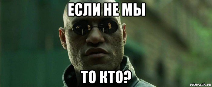 если не мы то кто?, Мем  морфеус