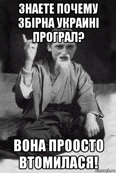 знаете почему збірна украині програл? вона проосто втомилася!, Мем Мудрий паца