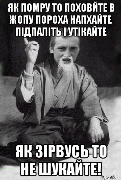 як помру то поховйте в жопу пороха напхайте підпаліть і утікайте як зірвусь то не шукайте!, Мем Мудрий паца