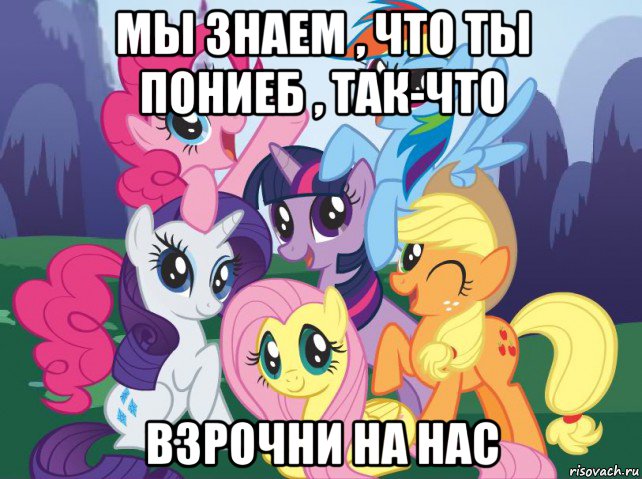 мы знаем , что ты пониеб , так-что взрочни на нас, Мем My little pony