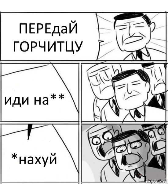 ПЕРЕдаЙ ГОРЧИТЦУ иди на** *нахуй