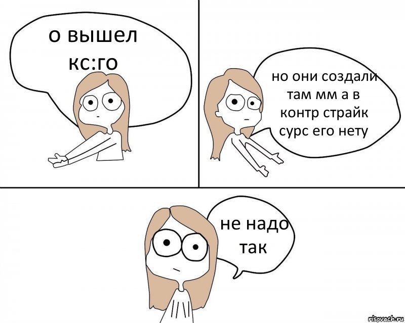 о вышел кс:го но они создали там мм а в контр страйк сурс его нету не надо так, Комикс Не надо так