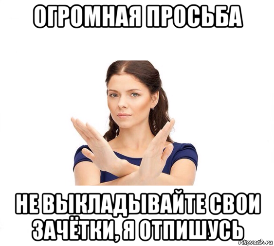 огромная просьба не выкладывайте свои зачётки, я отпишусь, Мем Не зовите