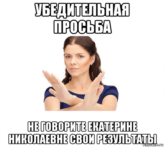 убедительная просьба не говорите екатерине николаевне свои результаты, Мем Не зовите