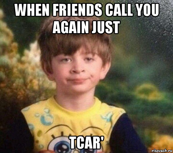 when friends call you again just tcar', Мем Недовольный пацан