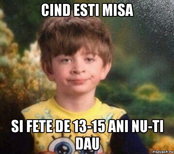 cind esti misa si fete de 13-15 ani nu-ti dau, Мем Недовольный пацан