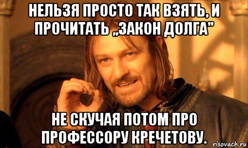 нельзя просто так взять, и прочитать ,,закон долга'' не скучая потом про профессору кречетову., Мем Нельзя просто так взять и (Боромир мем)