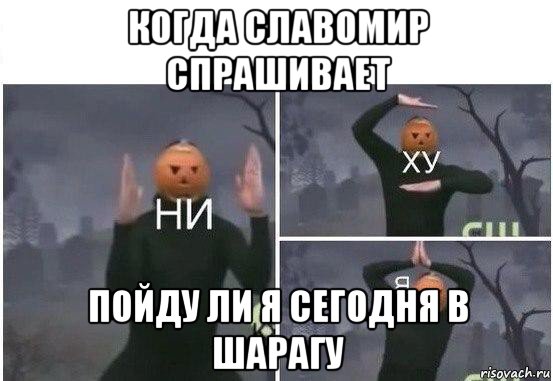 когда славомир спрашивает пойду ли я сегодня в шарагу, Мем  Ни ху Я