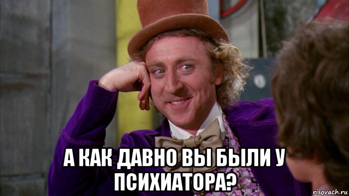  а как давно вы были у психиатора?, Мем Ну давай расскажи (Вилли Вонка)