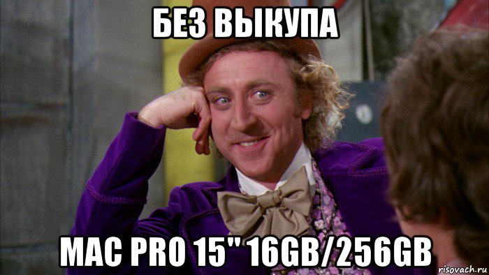 без выкупа mac pro 15" 16gb/256gb, Мем Ну давай расскажи (Вилли Вонка)