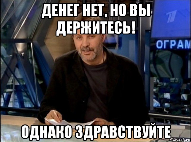 денег нет, но вы держитесь! однако здравствуйте, Мем Однако Здравствуйте