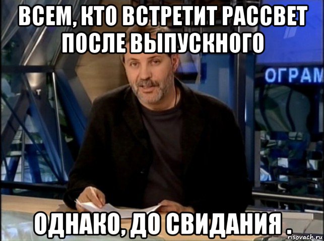 всем, кто встретит рассвет после выпускного однако, до свидания ., Мем Однако Здравствуйте