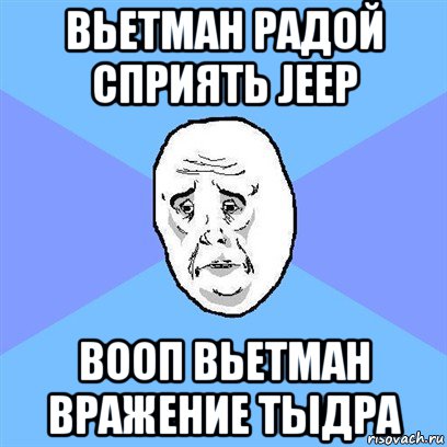 вьетман радой сприять jeep вооп вьетман вражение тыдра, Мем Okay face