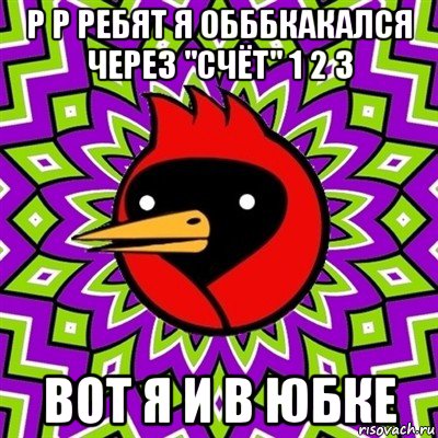 р р ребят я обббкакался через "счёт" 1 2 3 вот я и в юбке, Мем Омская птица