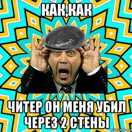 как,как читер он меня убил через 2 стены, Мем омский петросян