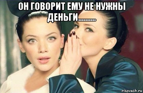 он говорит ему не нужны деньги.......... , Мем  Он