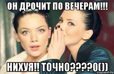 он дрочит по вечерам!!! нихуя!! точно????0()), Мем  Он