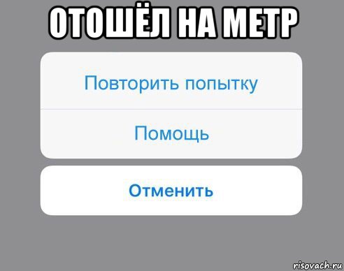 отошёл на метр , Мем Отменить Помощь Повторить попытку