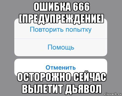 ошибка 666 [предупреждение] осторожно сейчас вылетит дьявол, Мем Отменить Помощь Повторить попытку