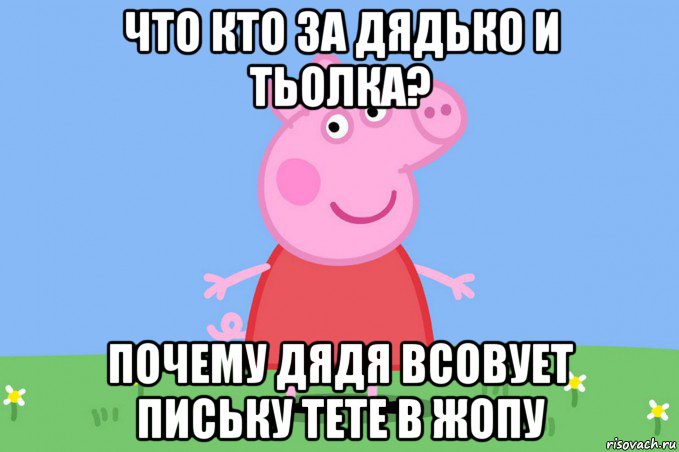 что кто за дядько и тьолка? почему дядя всовует письку тете в жопу, Мем Пеппа