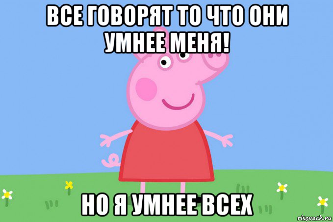 все говорят то что они умнее меня! но я умнее всех, Мем Пеппа