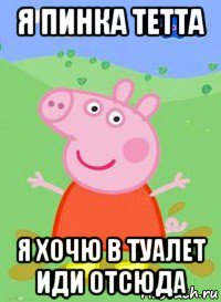 я пинка тетта я хочю в туалет иди отсюда, Мем  Peppa