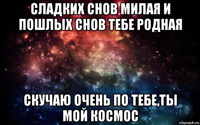 сладких снов милая и пошлых снов тебе родная скучаю очень по тебе,ты мой космос, Мем Просто космос