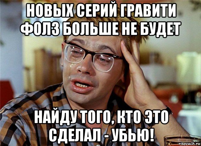 новых серий гравити фолз больше не будет найду того, кто это сделал - убью!, Мем Птичку жалко