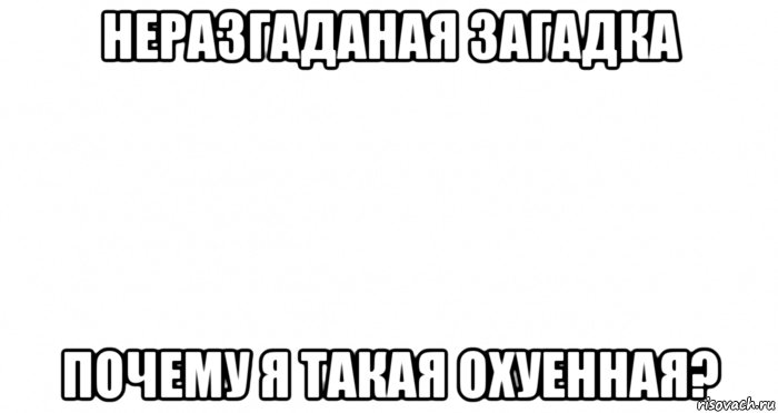 неразгаданая загадка почему я такая охуенная?, Мем Пустой лист