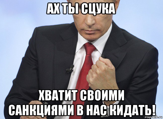 ах ты сцука хватит своими санкциями в нас кидать!, Мем Путин показывает кулак