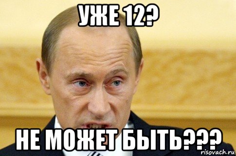 уже 12? не может быть???, Мем путин