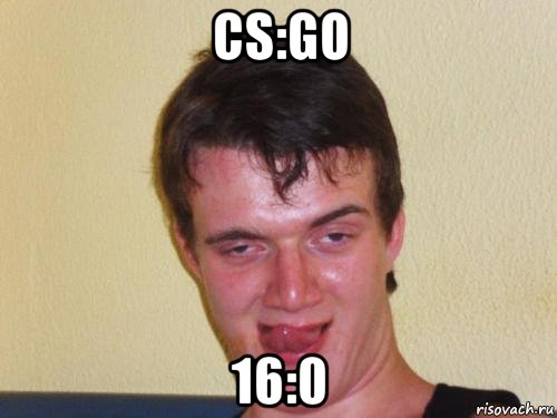 cs:go 16:0, Мем real high guy