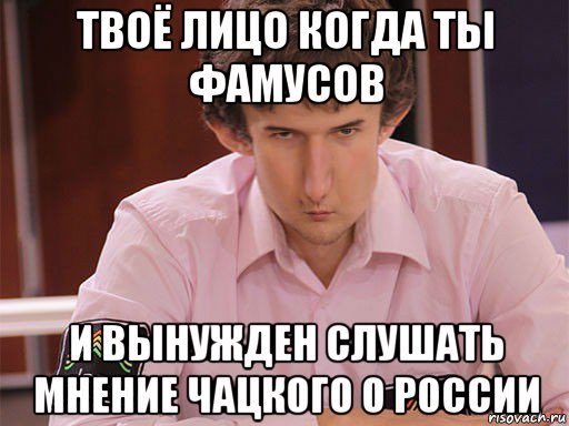 твоё лицо когда ты фамусов и вынужден слушать мнение чацкого о россии, Мем Сергей Курякин