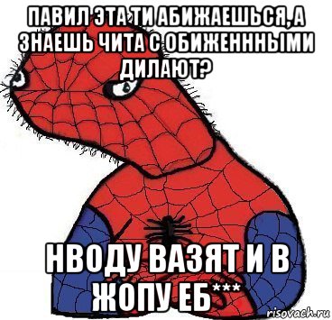 павил эта ти абижаешься, а знаешь чита с обиженнными дилают? нводу вазят и в жопу еб***, Мем Спуди