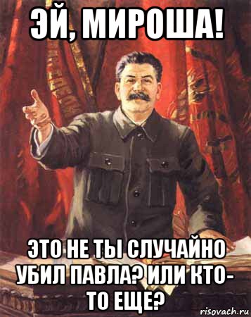 эй, мироша! это не ты случайно убил павла? или кто- то еще?, Мем  сталин цветной