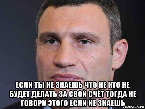  если ты не знаешь что не кто не будет делать за свой счёт тогда не говори этого если не знаешь, Мем Типичный Кличко