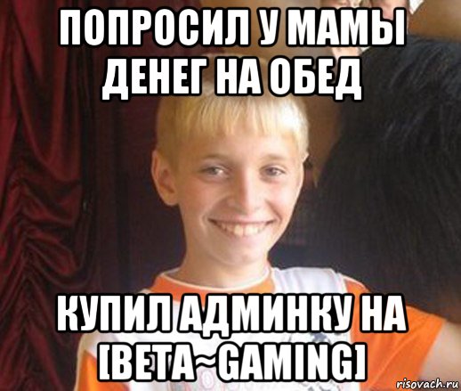 попросил у мамы денег на обед купил админку на [beta~gaming], Мем Типичный школьник