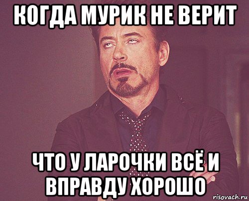 когда мурик не верит что у ларочки всё и вправду хорошо, Мем твое выражение лица